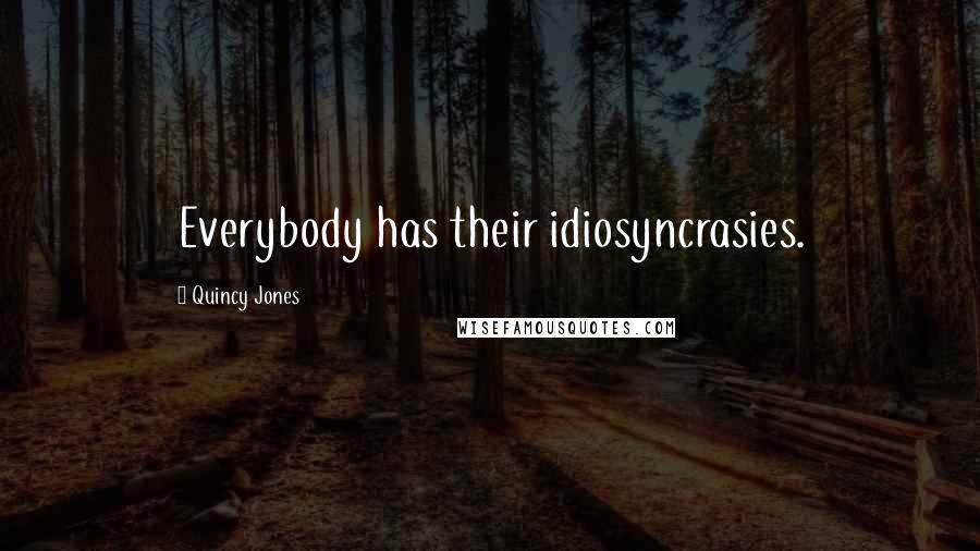 Quincy Jones Quotes: Everybody has their idiosyncrasies.