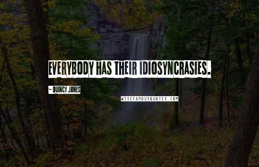 Quincy Jones Quotes: Everybody has their idiosyncrasies.