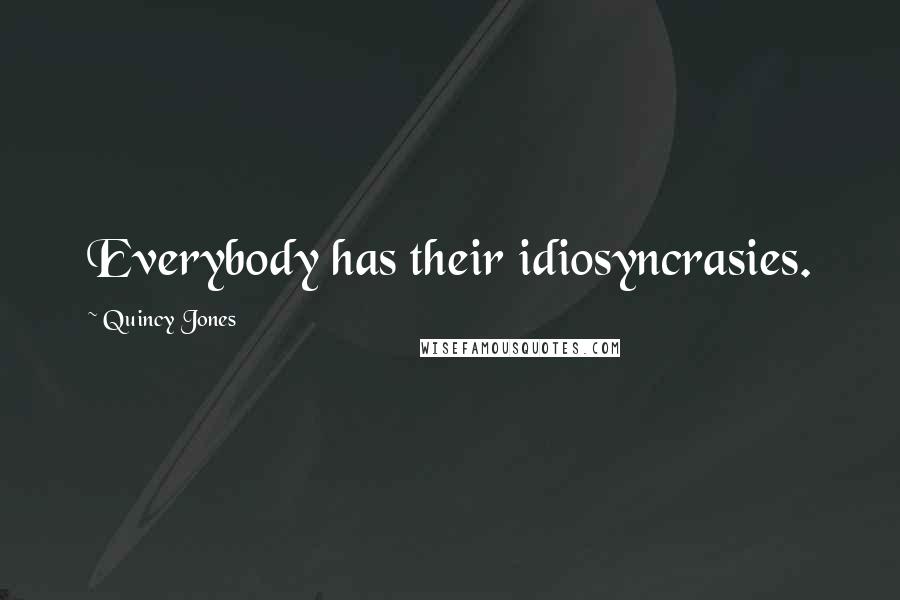 Quincy Jones Quotes: Everybody has their idiosyncrasies.