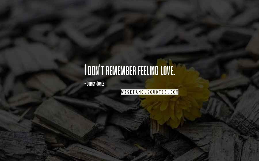 Quincy Jones Quotes: I don't remember feeling love.