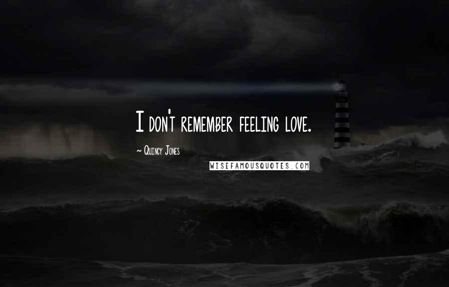 Quincy Jones Quotes: I don't remember feeling love.