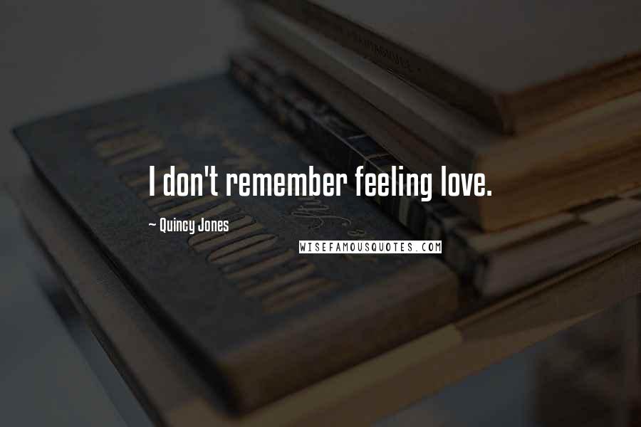 Quincy Jones Quotes: I don't remember feeling love.