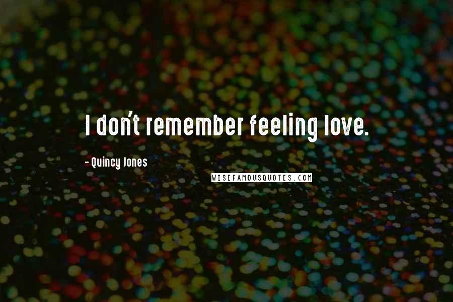 Quincy Jones Quotes: I don't remember feeling love.