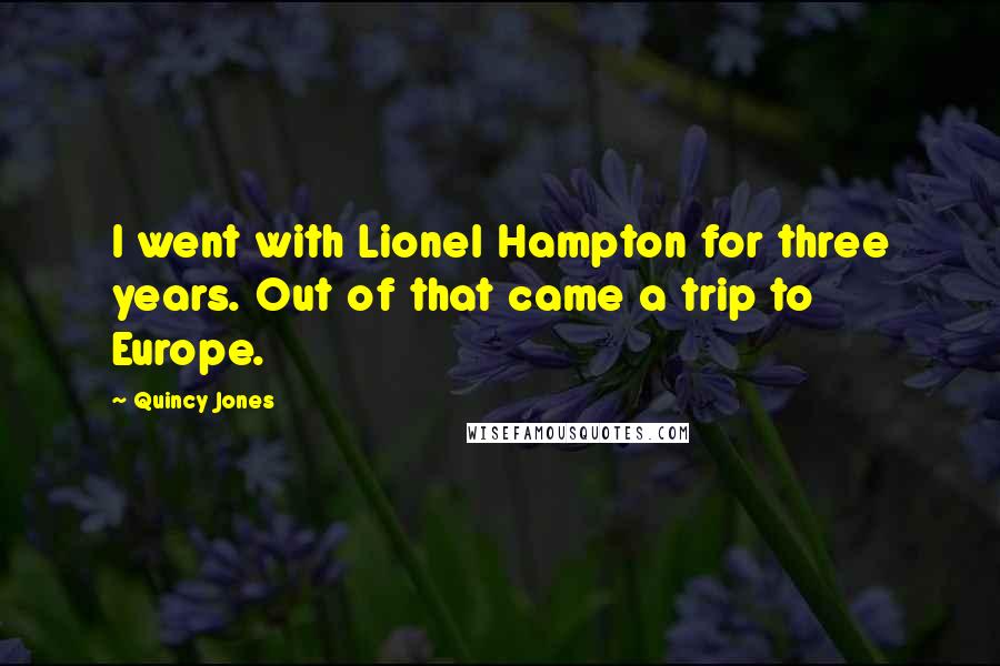 Quincy Jones Quotes: I went with Lionel Hampton for three years. Out of that came a trip to Europe.