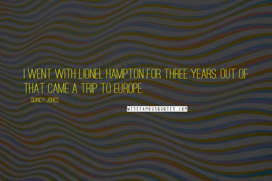 Quincy Jones Quotes: I went with Lionel Hampton for three years. Out of that came a trip to Europe.