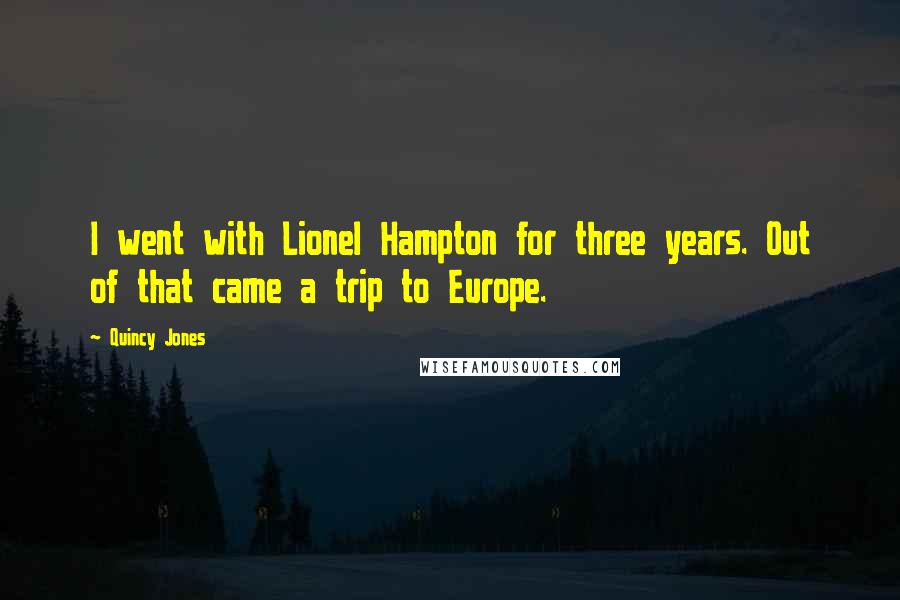 Quincy Jones Quotes: I went with Lionel Hampton for three years. Out of that came a trip to Europe.