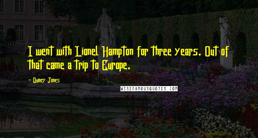 Quincy Jones Quotes: I went with Lionel Hampton for three years. Out of that came a trip to Europe.