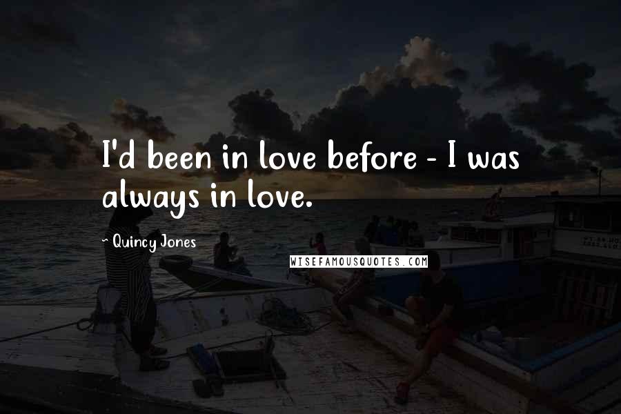 Quincy Jones Quotes: I'd been in love before - I was always in love.