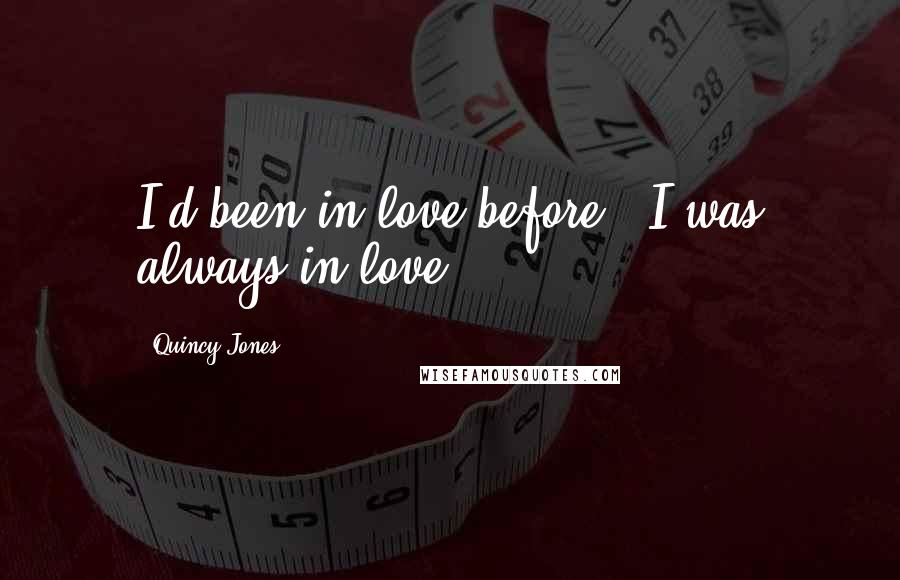 Quincy Jones Quotes: I'd been in love before - I was always in love.