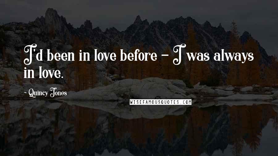 Quincy Jones Quotes: I'd been in love before - I was always in love.