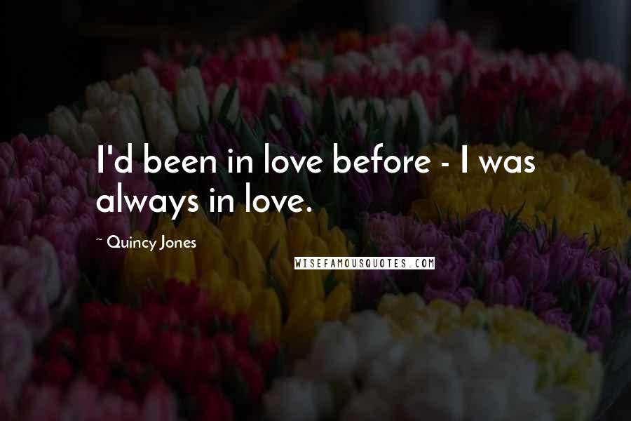 Quincy Jones Quotes: I'd been in love before - I was always in love.