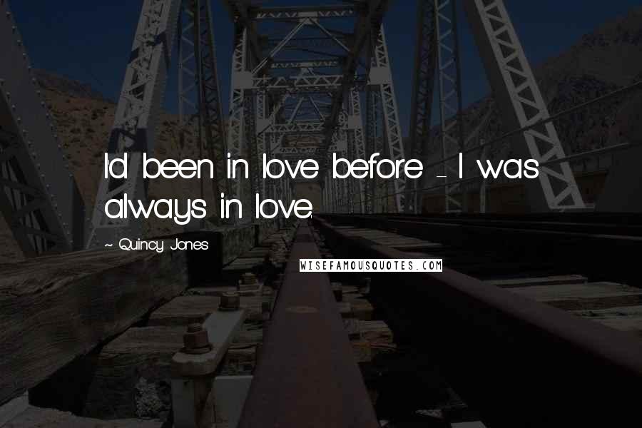 Quincy Jones Quotes: I'd been in love before - I was always in love.