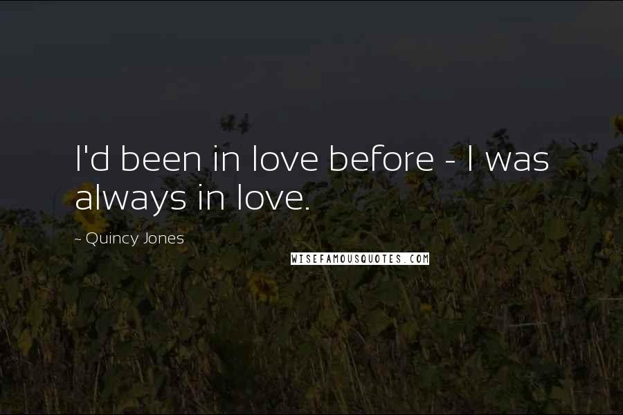 Quincy Jones Quotes: I'd been in love before - I was always in love.