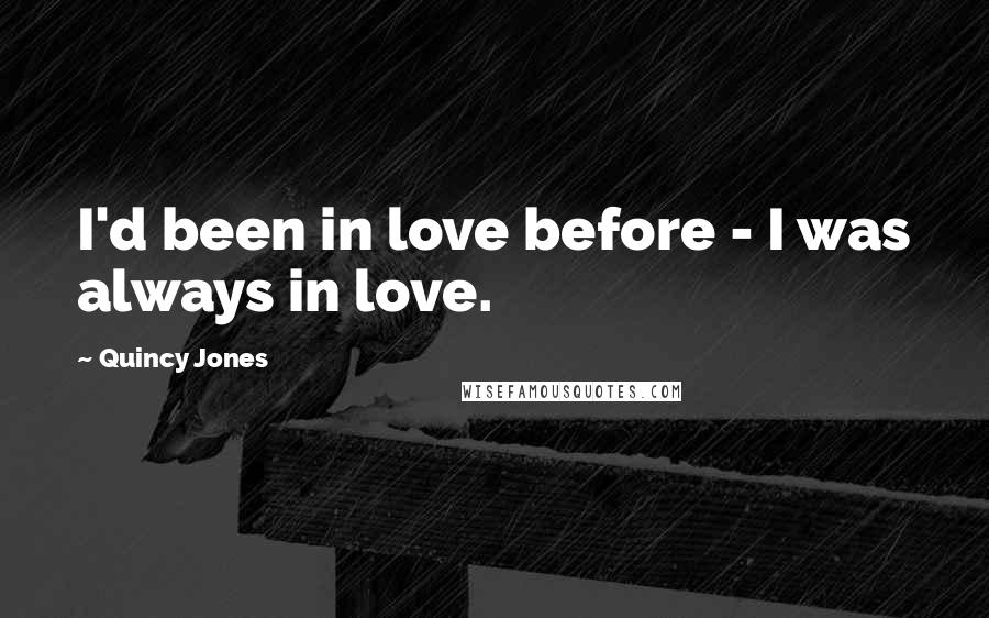 Quincy Jones Quotes: I'd been in love before - I was always in love.