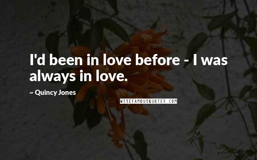 Quincy Jones Quotes: I'd been in love before - I was always in love.