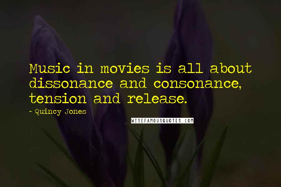 Quincy Jones Quotes: Music in movies is all about dissonance and consonance, tension and release.