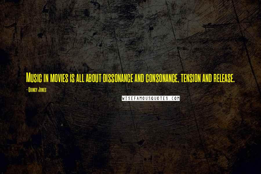 Quincy Jones Quotes: Music in movies is all about dissonance and consonance, tension and release.