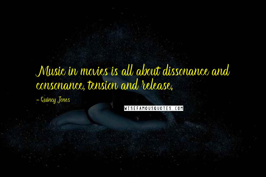 Quincy Jones Quotes: Music in movies is all about dissonance and consonance, tension and release.