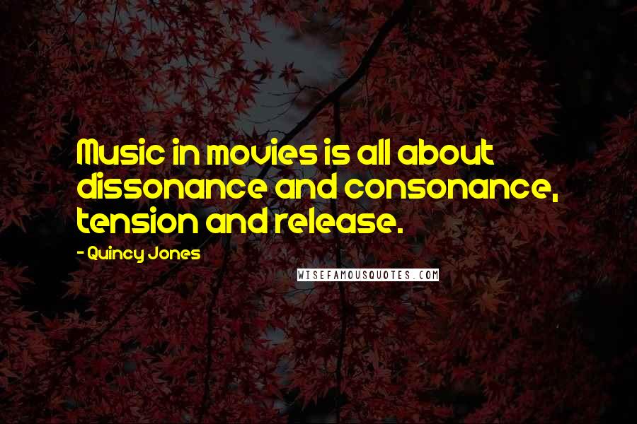 Quincy Jones Quotes: Music in movies is all about dissonance and consonance, tension and release.