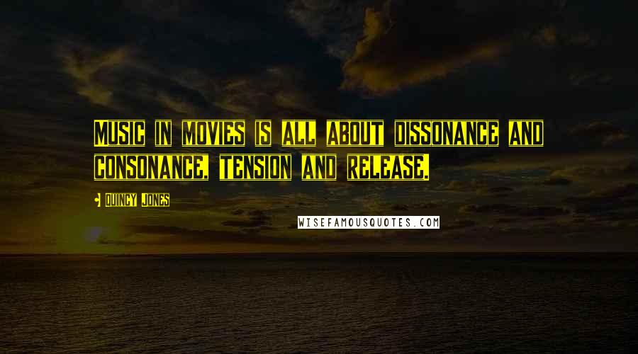 Quincy Jones Quotes: Music in movies is all about dissonance and consonance, tension and release.