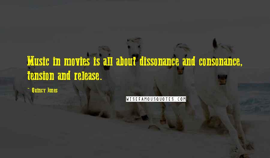 Quincy Jones Quotes: Music in movies is all about dissonance and consonance, tension and release.