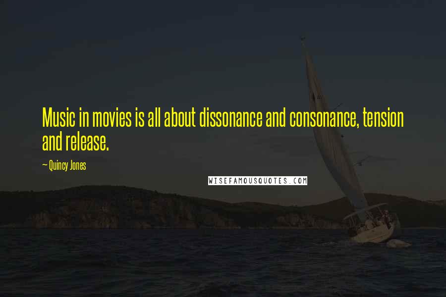 Quincy Jones Quotes: Music in movies is all about dissonance and consonance, tension and release.