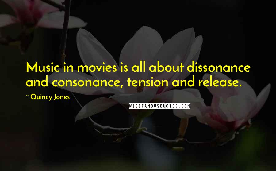 Quincy Jones Quotes: Music in movies is all about dissonance and consonance, tension and release.