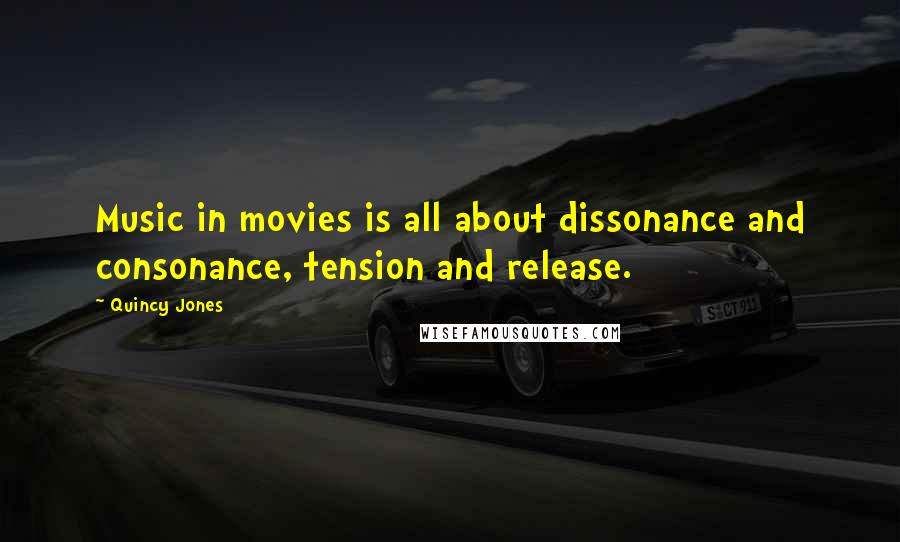 Quincy Jones Quotes: Music in movies is all about dissonance and consonance, tension and release.