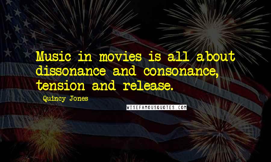 Quincy Jones Quotes: Music in movies is all about dissonance and consonance, tension and release.