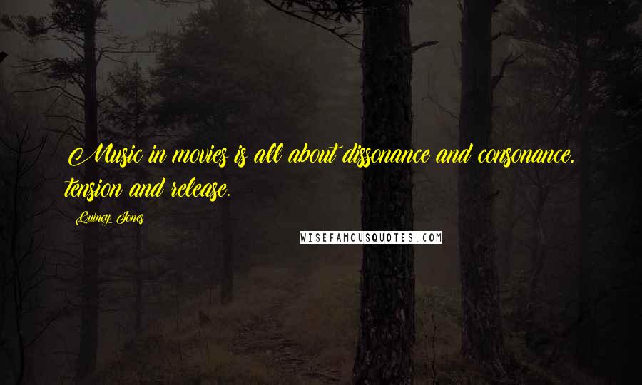 Quincy Jones Quotes: Music in movies is all about dissonance and consonance, tension and release.