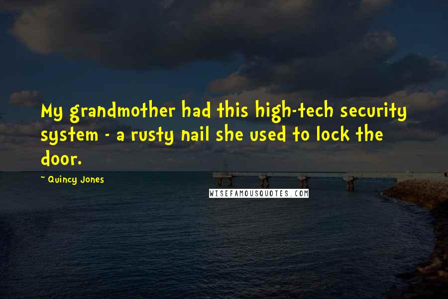 Quincy Jones Quotes: My grandmother had this high-tech security system - a rusty nail she used to lock the door.