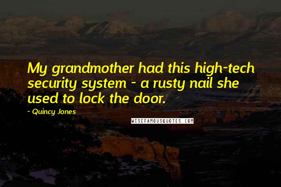 Quincy Jones Quotes: My grandmother had this high-tech security system - a rusty nail she used to lock the door.