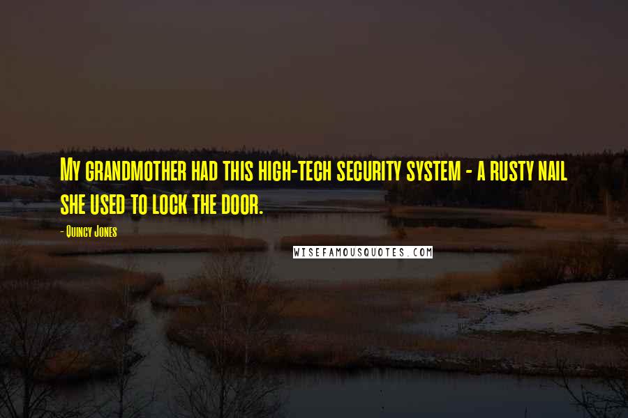 Quincy Jones Quotes: My grandmother had this high-tech security system - a rusty nail she used to lock the door.