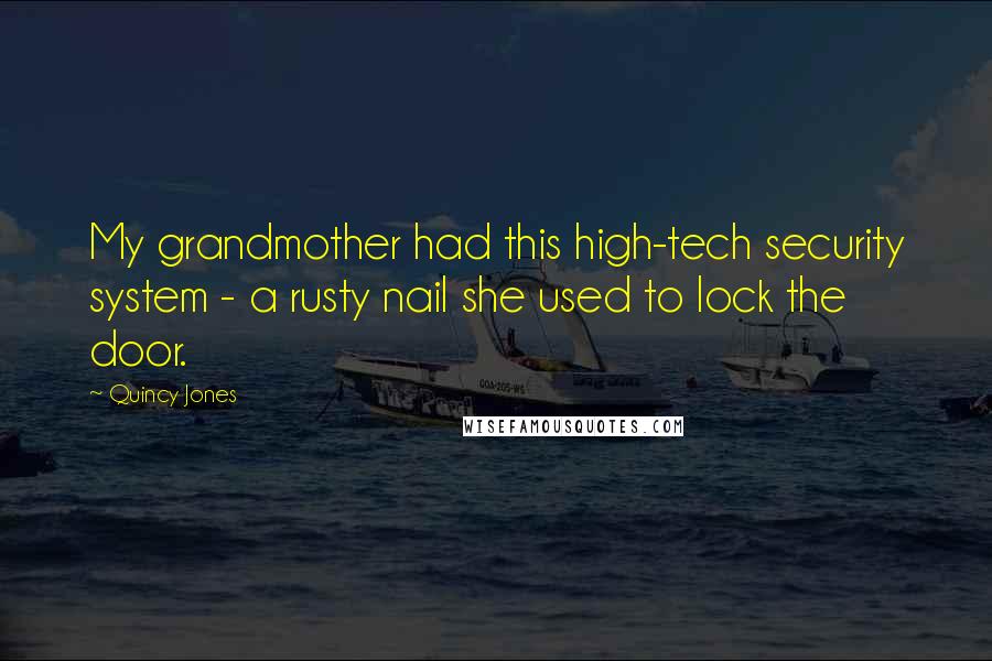 Quincy Jones Quotes: My grandmother had this high-tech security system - a rusty nail she used to lock the door.
