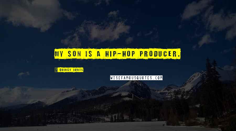 Quincy Jones Quotes: My son is a hip-hop producer.