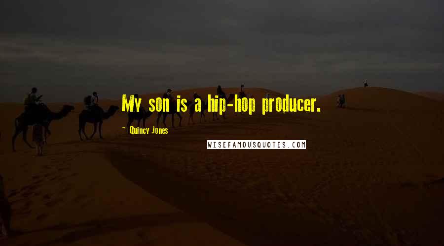 Quincy Jones Quotes: My son is a hip-hop producer.