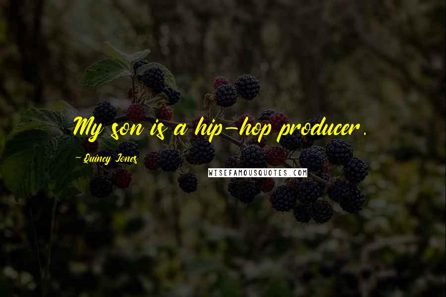 Quincy Jones Quotes: My son is a hip-hop producer.