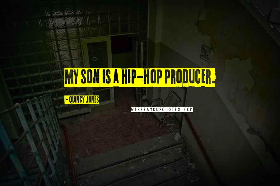 Quincy Jones Quotes: My son is a hip-hop producer.