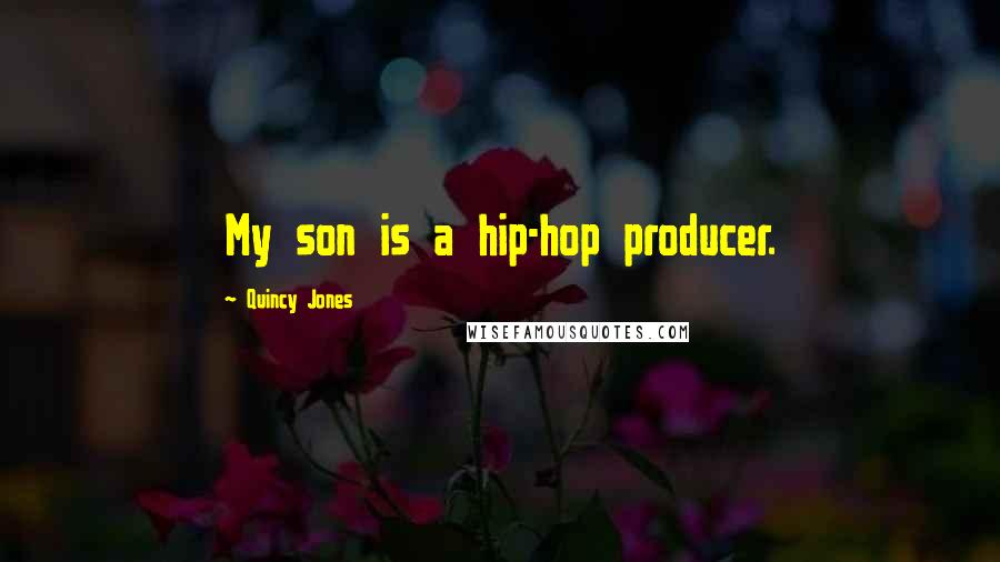 Quincy Jones Quotes: My son is a hip-hop producer.