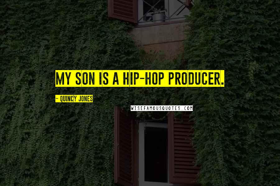 Quincy Jones Quotes: My son is a hip-hop producer.