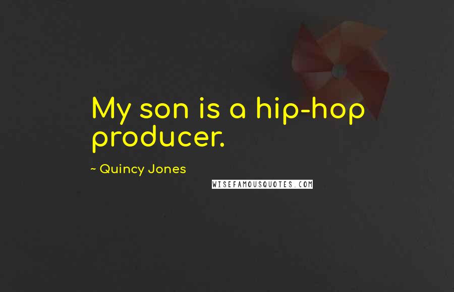 Quincy Jones Quotes: My son is a hip-hop producer.