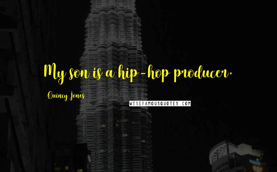 Quincy Jones Quotes: My son is a hip-hop producer.