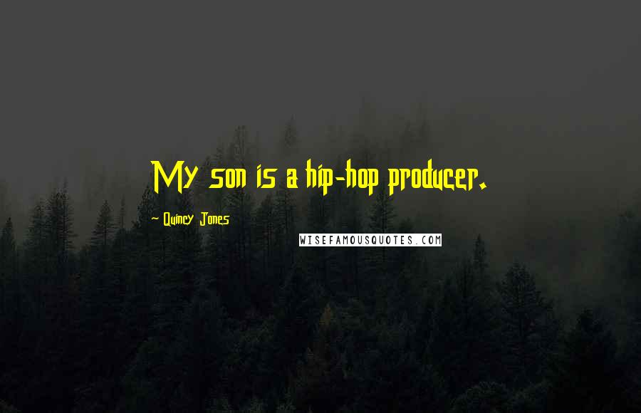 Quincy Jones Quotes: My son is a hip-hop producer.