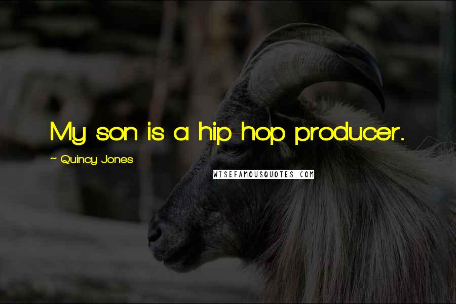 Quincy Jones Quotes: My son is a hip-hop producer.