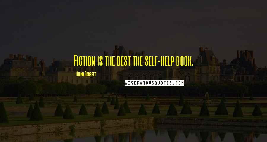 Quinn Barrett Quotes: Fiction is the best the self-help book.
