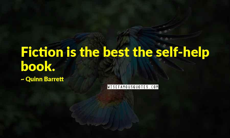 Quinn Barrett Quotes: Fiction is the best the self-help book.