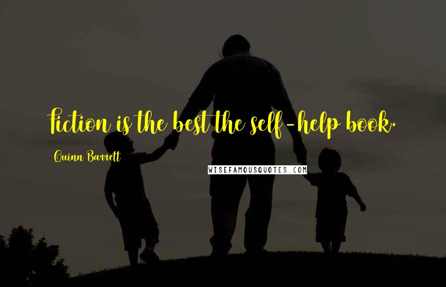 Quinn Barrett Quotes: Fiction is the best the self-help book.