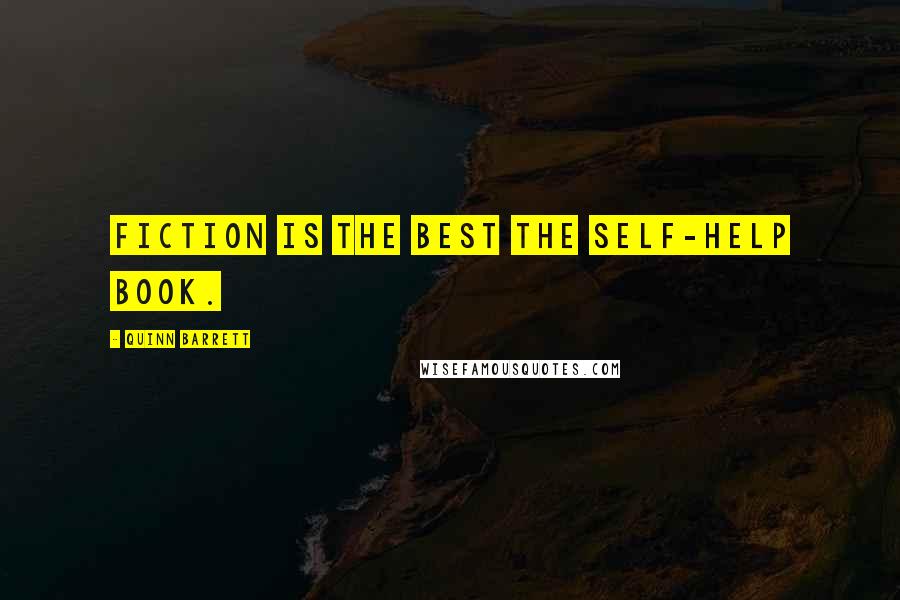 Quinn Barrett Quotes: Fiction is the best the self-help book.