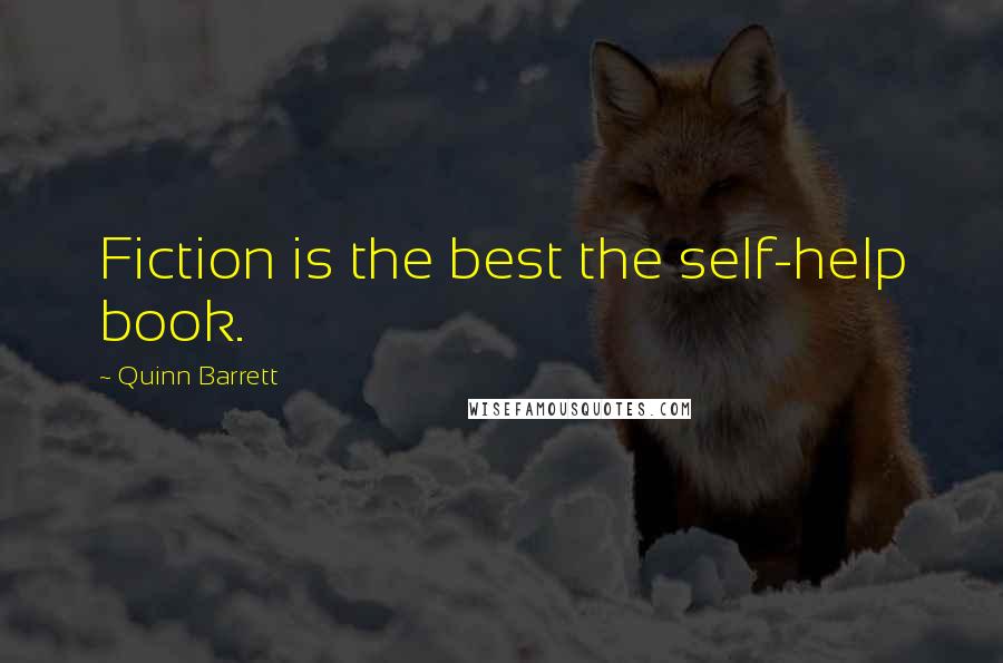 Quinn Barrett Quotes: Fiction is the best the self-help book.