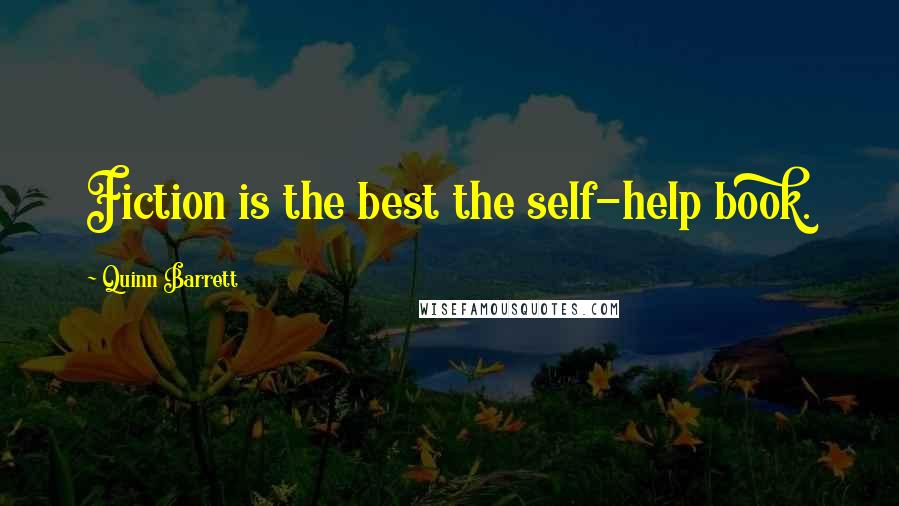 Quinn Barrett Quotes: Fiction is the best the self-help book.